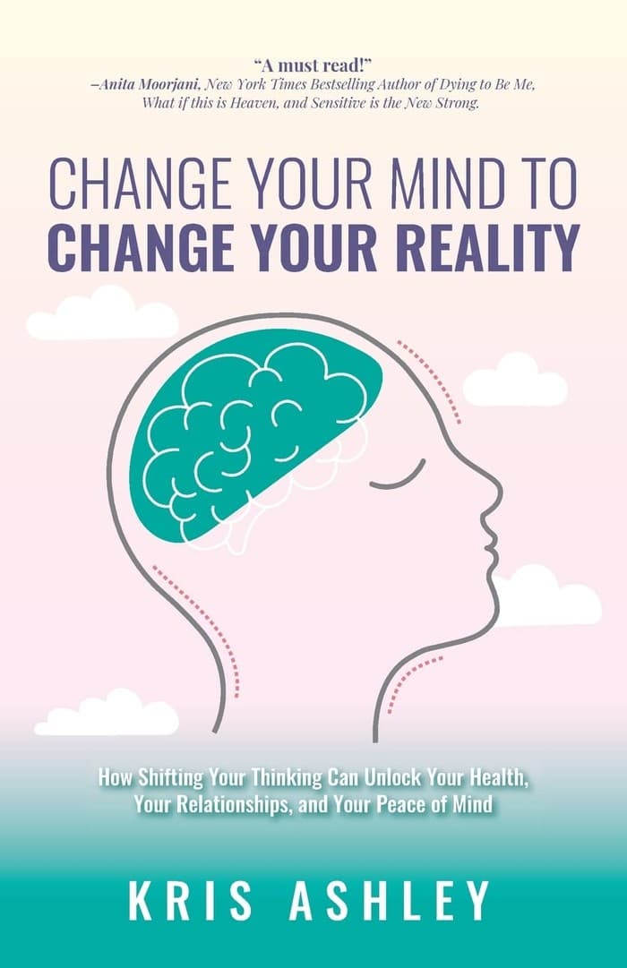 Change Your Mind to Change Your Reality by Kris Ashley